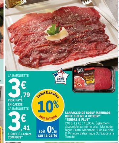 LA BARQUETTE  3€  79  PRIX PAYÉ EN CAISSE LA BARQUETTE  et E.Leclerc  10%  avec la Carte  Ticket  ,41 soit 0,38 TICKET E.Leclerc sur la carte COMPRIS*  VIANDE BOVINE FRANÇAISE  Toode  Plas  Bribers Ca