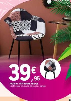 39€  FAUTEUIL PATCHWORK MIRAGE Existe aussi en chaise patchwork mirage. 