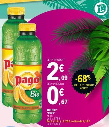 pa  pago  Bio  PALVOS DIRT  DANGE-CAROTTE-CITRO  LE 1" PRODUIT  2€  LE 2 PRODUIT  0€  ,09 -68%  (1)  ,67  ACE BIO "PAGO"  75 cl. Le L: 2,79 €  Par 2 (1,5 L): 2,76 € au lieu de 4,18 €  Le L: 1,84 €  SU