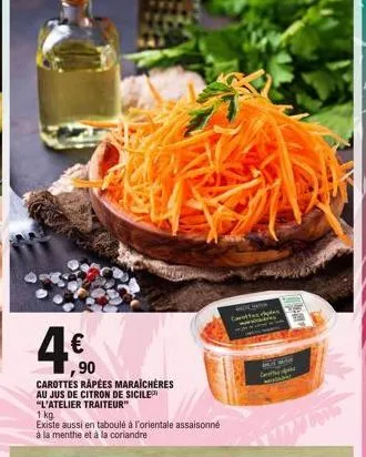 4,500  carottes rapées maraichères  au jus de citron de sicile "l'atelier traiteur"  1 kg  existe aussi en taboulé à l'orientale assaisonné à la menthe et à la coriandre  carteles  but mar  cen 