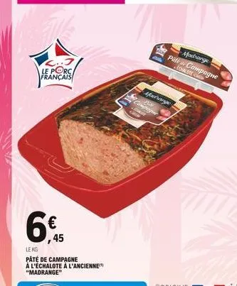 alls  <..j le porc  français  6%  45  le kg  pâté de campagne à l'échalote à l'ancienne "madrange"  a  a  pate compagne madrange  echalote che  afadrange compone dar  the 