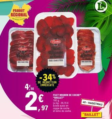 PRODUIT RECIONAL  Panier  Coppa  TRUE CHARCUTE  4⁹  ,50  2€  -34%  DE RÉDUCTION IMMEDIATE  Signon  de Curhe  TRUE CHARCUTERE  Baillet  97  FILET MIGNON DE COCHE "BAILLET"  100 g Le kg: 29,70 € Existe 