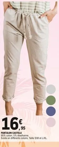 16,95  pantalon castela  95% coton, 5% elasthanne. existe en différents coloris. taille s/m et l/xl. 