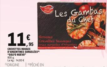 "GOLFO NUEVO"  800 g Le kg: 14,93 €  11€  CREVETTES ROUGES D'ARGENTINES SURGELÉES™  Golfo Nurve  Grosses Crevettes Sauvages 95 cruss surgelées d'Argentine  Les Gambas da chet  8009 