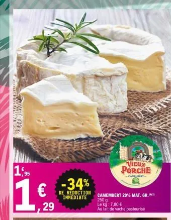 com  a  apazing  1,95  1€  29  -34%  de reduction camembert 20% mat. gr.  immediate  250 g  le kg: 7,80 €  au lait de vache pasteurise  vieux porche  -camembert 
