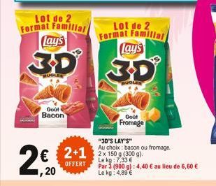 BUGLE  Lot de 2 Format Familial Lay's  Goût  Bacon  2,90  ,20  BUGLE  Goût Fromage  Lot de 2  Format Familial Lay's  2+1 2x 150 g (300 g).  Le kg: 7,33 €  OFFERT  "3D'S LAY'S"  Au choix: bacon ou from
