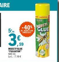 5,99  €  NOVATION GADOR  -40% INSECT! GLUE  DE REDUCTION INMEDIATE  59  F  INSECTI'GLUE "FULGATOR" 500 ml. Le L: 7,18 €  ZERO 