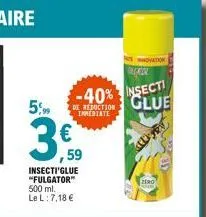 5,99  €  novation gador  -40% insect! glue  de reduction inmediate  59  f  insecti'glue "fulgator" 500 ml. le l: 7,18 €  zero 