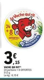24  +8  la vache quirit  offertes!  €  originale  15  vache qui rit™  24 portions + 8 offertes 512 g  le kg: 6,15 € 