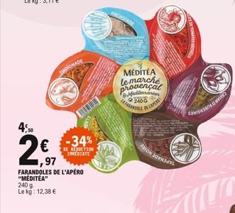 4,50  SHOTONADE  ,97  FARANDOLES DE L'APÉRO "MEDITEA"  240 g Le kg: 12,38 €  -34%  BE REDUCTION IMMEDIATE  ANCHOLADE  MÉDITÉA le marché  P  LA FRAN  2408  EXPENS  INCON 