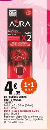 JOURS  AURA  OOK PACK  X2  PARFUMES MIKADO  FRUITS ROUGES FRUTOS VERMELHOS  € 1+1  OFFERT  ,35 DIFFUSEURS STICKS FRUITS ROUGES "AURA"  Le lot de 2 x 30 ml (60 ml). Le L: 72,50 €  Par 2: 4,35 € au lieu