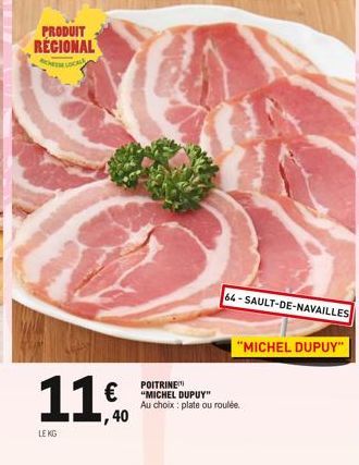 PRODUIT RECIONAL  CHESSE LOCAL  11€  ,40  LE KG  64-SAULT-DE-NAVAILLES  "MICHEL DUPUY"  POITRINE "MICHEL DUPUY" Au choix: plate ou roulée. 