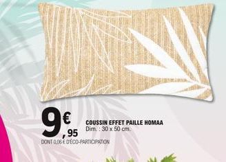 COUSSIN EFFET PAILLE HOMAA Dim.: 30 x 50 cm.  95  DONT 0.06 € DÉCO-PARTICIPATION 