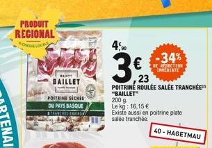 PRODUIT REGIONAL  ACHERS LOCALE  SUSPY  BAILLET  POITRINE SÉCHÉE DU PAYS BASQUE TRANCHES ENVILD  4,90  €  23  POITRINE ROULÉE SALÉE TRANCHÉE  "BAILLET"  200 g  Le kg: 16,15 €  Existe aussi en poitrine