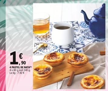 1€  1,90  4 PASTEL DE NATA 4 x 60 g soit 240 g kg: 7,92 €  Le 