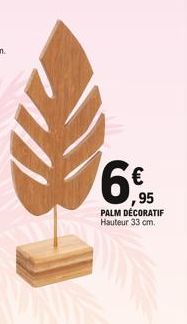 6%95  €  PALM DÉCORATIF Hauteur 33 cm. 