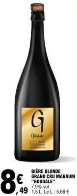 8€  G  BIÈRE BLONDE GRAND CRU MAGNUM  €"GOUDALE"  7,9% vol.  49 1,5 L Le L: 5,66 € 