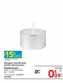 15%  bougies chauffe-plat metro professional  exemple des dude 8h de chaufe ral 132799  llot de 100:10,95-9,31cht  la bougie  0 009  € 