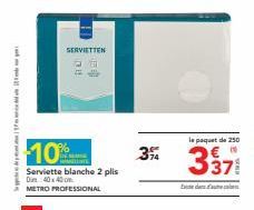 SERVIETTEN 20  10%  Serviette blanche 2 plis  Di 40x40m  METRO PROFESSIONAL  3%  le paquet de 250  337  d 