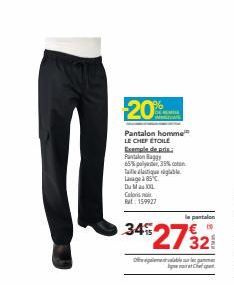 20%  Pantalon homme LE CHEF ÉTOILÉ Exemple de ada  Pantalon Baggy 65% 35%  Taille datique réglable Laage 85 Du Mau 100 Coloris  159927  CAMILL  le pantalon  342732  fareccam  C 