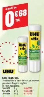 a partir de  €68  ttc  uhu stic  fenature  uhu stic  renatur  uhu  stic renature  tube fabriqué à partir de 58% de matières premières d'origine végétale et 100% recyclable 2691857 8g 0,68€ttc 9475079 