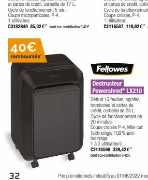 40€  rembourses  32  Fellowes  Destructeur Powershred LX210  Détruit 15 feuilles, agrafes, trombones et cartes de crédit, corbeille de 23 L Cycle de fonctionnement de 20 minutes.  Coupe croisée P-4, M