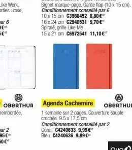 215  60  agenda cachemire oberthur 1 semaine sur 2 pages. couverture souple crochée. 9.5 x 17.5 cm conditionnement conseillé par 2 corail c4240633 9,99 €  bleu c4240636 9,99 € 