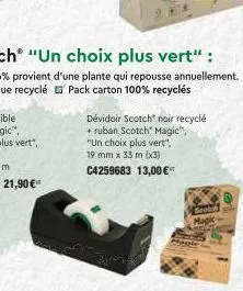 dévidoir scotch noir recyclé + ruban scotch magic", "un choix plus vert", 19 mm x 33 m (x3)  c4259683 13,00 €  beat magik 