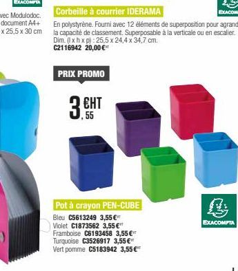 PRIX PROMO  3 GHT  55  Pot à crayon PEN-CUBE  Bleu C5613249 3,55 € Violet C1873562 3,55 € Framboise C6193458 3,55 € Turquoise C3526917 3,55 € Vert pomme C5183942 3,55 €  Corbeille à courrier IDERAMA  