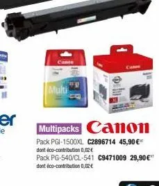 canon  multi  multipacks canon  pack pgi-1500xl c2896714 45,90 € dont éco-contribution 0,02 €  pack pg-540/cl-541 c9471009 29,90 € dont éco-contribution 0,02€ 