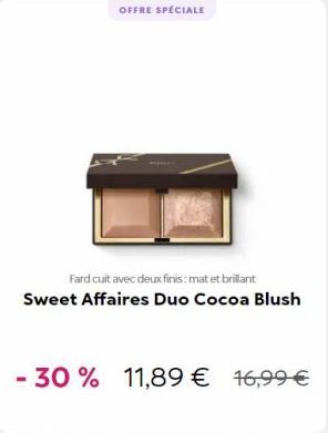 OFFRE SPÉCIALE  Fard cuit avec deux finis: mat et brillant Sweet Affaires Duo Cocoa Blush  - 30 % 11,89 € 16,99 € 