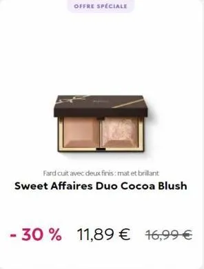 offre spéciale  fard cuit avec deux finis: mat et brillant sweet affaires duo cocoa blush  - 30 % 11,89 € 16,99 € 
