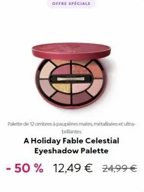offre spéciale  palette de 12 ombres à paupières mates, métallisées et ultra-brillantes  a holiday fable celestial eyeshadow palette  - 50 % 12,49 € 24,99 € 