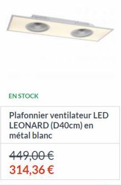 EN STOCK  Plafonnier ventilateur LED LEONARD (D40cm) en métal blanc  449,00 €  314,36 € 