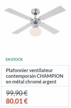 EN STOCK  Plafonnier ventilateur contemporain CHAMPION en métal chromé argent  99,90 € 80,01 € 