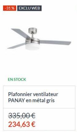 -31% EXCLU WEB  EN STOCK  Plafonnier ventilateur PANAY en métal gris  335,00 €  234,63 €  