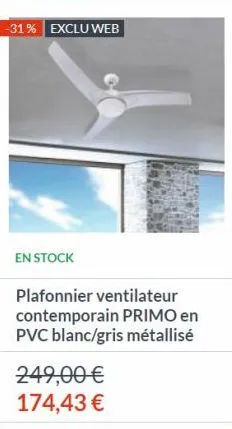 -31% exclu web  en stock  plafonnier ventilateur contemporain primo en pvc blanc/gris métallisé  249,00 €  174,43 € 