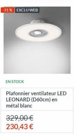 -31% exclu web  en stock  plafonnier ventilateur led leonard (d60cm) en métal blanc  329,00 €  230,43 € 