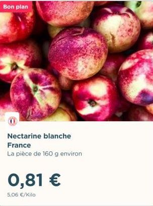 Bon plan  Nectarine blanche  France  La pièce de 160 g environ  0,81 €  5,06 €/Kilo  