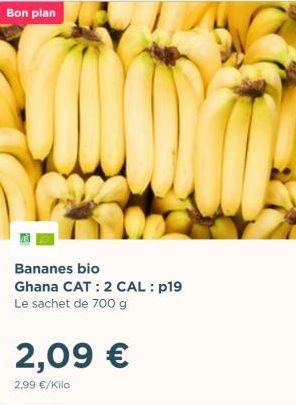 Bon plan  Bananes bio  Ghana CAT: 2 CAL: p19 Le sachet de 700 g  2,09 €  2,99 €/Kilo  