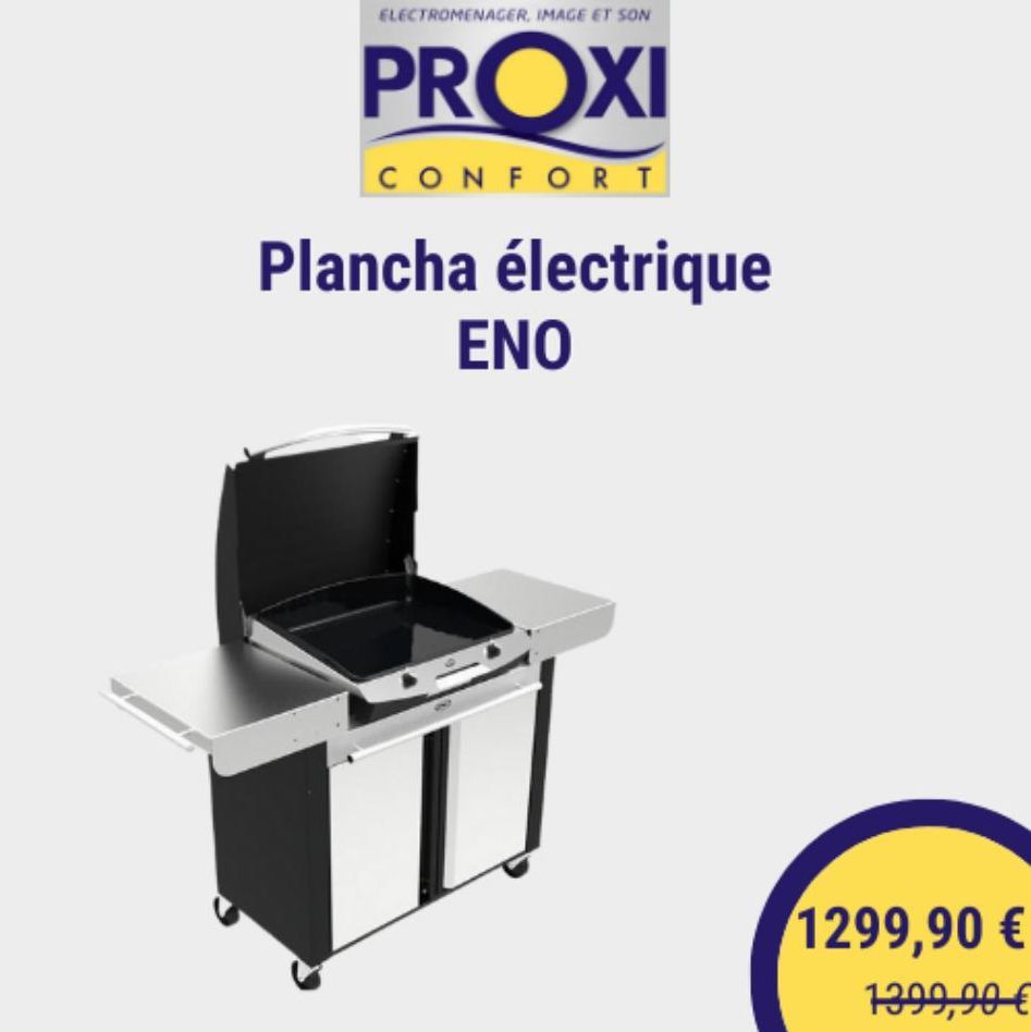 ELECTROMENAGER, IMAGE ET SON  PROXI  CONFORT  Plancha électrique ENO  1299,90 € 1399,90 €  