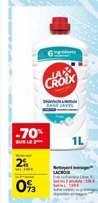 Vendu se  2  LeL:245€  -70%  SUR LE 2  Le 2 produt  093  ingrédients  6  LAX CROIX  Désinfecte & Nettoie SANS JAVEL  Frais  1L  Nettoyant ménager LACROIX  Frais ou Fraicheur Con, IL Soit les 2 produit