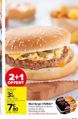 2+1  OFFERT  Vendu so La pece  3%  Lekg: 1773€ Les 3 pour  7%0  Lokg: 110€  Maxi Burger CHARAL Cheese, Barbecue ou Bacon La pièce de 220g Panachage possible.  Au rayon Boucherie libre-service  GYSA 