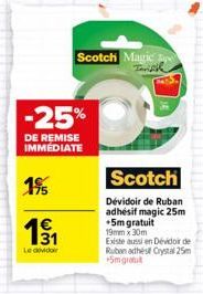 195  13/₁1  Le devido  -25%  DE REMISE IMMÉDIATE  Scotch Magic Tarifiil  Scotch  Dévidoir de Ruban adhésif magic 25m +5m gratuit 19mm x 30m  Existe aussi en Dévidor de Ruben adhés Crystal 25m +5mgratu