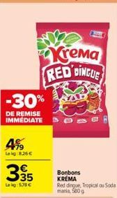 4%  Le kg 8.26 €  -30%  DE REMISE IMMEDIATE  335  Leig: 578 €  Krema RED DINGLE  Bonbons  KREMA  Red dingue, Tropical ou Soda mania, 580 g 