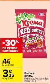 4%  le kg 8.26 €  -30%  de remise immediate  335  leig: 578 €  krema red dingle  bonbons  krema  red dingue, tropical ou soda mania, 580 g 
