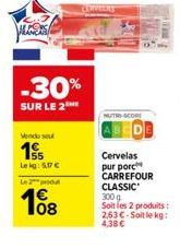 ALCO  -30%  SUR LE 2  Vendo seu  155  Lekg: 5,17 €  L2produ  08  CERVEERS  NUTRI-SCORE  Cervelas  pur porc  CARREFOUR CLASSIC 300 g Soit les 2 produits: 2,63€-Soit le kg: 4,38 € 