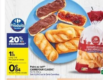 h produits  carveforar  20%  d'économies"  10  lekg: 3€ prix pay en caisse  084  remise de déduto  pains au lait carrefour classic  par 10, 350g  soit 0,21 € sur la carte carrefour.  clauk  10 pains a