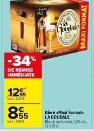 -34%  DE REMISE IMMEDIATE  129  LeL 3.27€  8.55  €  LeL:26€  h  33d  Goodale  Bière Maxi Format  LA GOUDALE Blonde ou Ambrée, 7,2% vol. 12 x 33 d  MAXI FORMAT 
