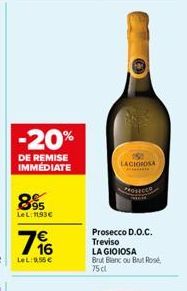 -20%  DE REMISE IMMEDIATE  895  LeL: 1193€  7%  796  LeL: 055€  LACIOROSA  Prosecco  Prosecco D.O.C. Treviso  LA GIOIOSA Brut Blanc ou Brut Rosé,  75 dl 